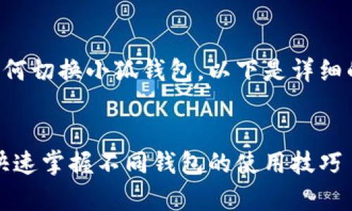 为了帮助您更好地理解如何切换小狐钱包，以下是详细的介绍和常见问题的解答。


如何轻松切换小狐钱包，快速掌握不同钱包的使用技巧