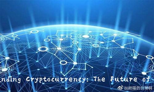 Title: Understanding Cryptocurrency: The Future of Digital Finance