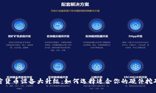 加密货币设备大升级：如何选择适合你的硬件挖矿机