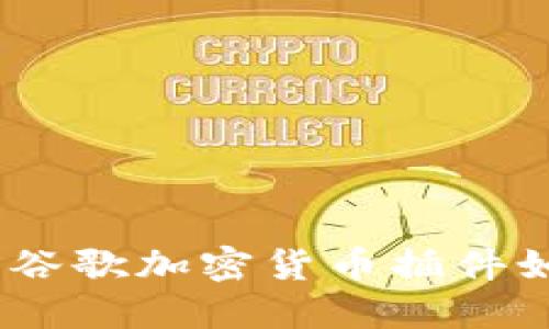 释放区块链潜力：谷歌加密货币插件如何改变金融生态