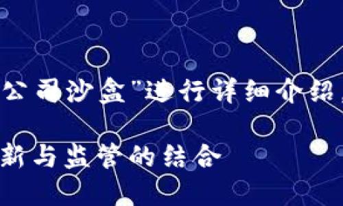 以下内容将围绕“加密货币公司沙盒”进行详细介绍。请您查看以下的大纲结构。

探索加密货币公司沙盒：创新与监管的结合