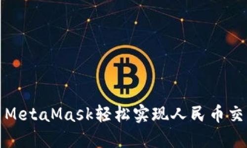 如何利用MetaMask轻松实现人民币交易和转化
