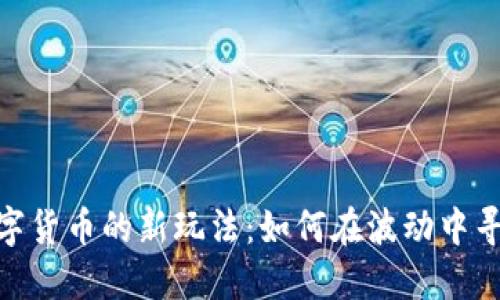 加密数字货币的新玩法：如何在波动中寻找机会