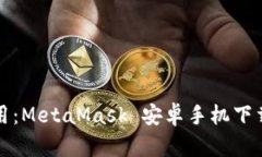 轻松使用：MetaMask 安卓手