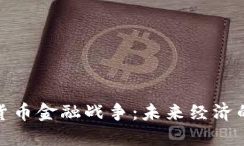 加密货币金融战争：未来经济的战场
