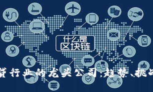 加密货币借贷行业的龙头公司：趋势、挑战与未来展望