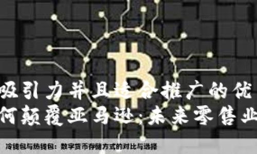 思考一个有吸引力并且适合推广的优秀  
加密货币如何颠覆亚马逊：未来零售业的变革之路