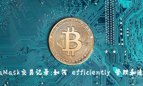 : 全面解析MetaMask交易记录：如何 efficiently 管理和追踪你的数字资产