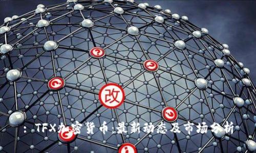 : TFX加密货币：最新动态及市场分析