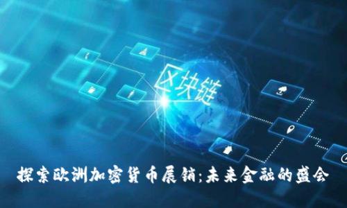 探索欧洲加密货币展销：未来金融的盛会