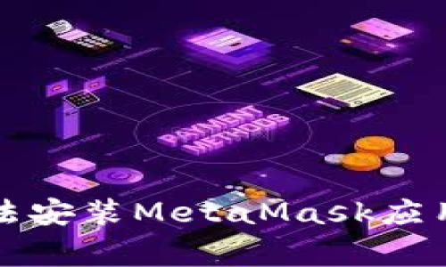 解决手机无法安装MetaMask应用的常见问题