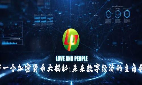 中国下一个加密货币大揭秘：未来数字经济的主角将是谁？