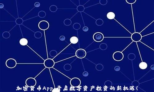 
加密货币App：开启数字资产投资的新机遇！