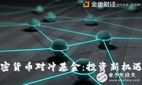 探索加密货币对冲基金：投资新机遇与挑战
