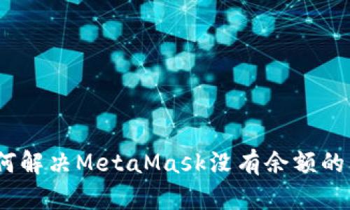 : 如何解决MetaMask没有余额的问题？