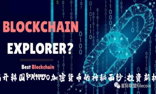  揭开韩国PANDO加密货币的神秘面纱：投资新机遇
