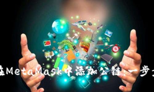 如何在MetaMask中添加公链：一步步指南