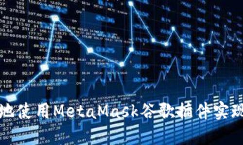 如何安全高效地使用MetaMask谷歌插件实现数字资产管理