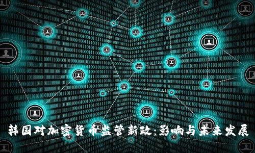 韩国对加密货币监管新政：影响与未来发展