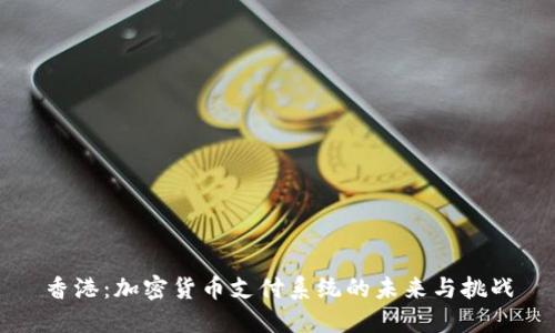 香港：加密货币支付系统的未来与挑战