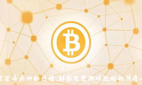   
加密货币大神排行榜：那些改变游戏规则的传奇人物