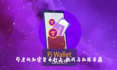 印度的加密货币打击：挑战与机遇并存