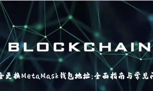 如何安全更换MetaMask钱包地址：全面指南与常见问题解答