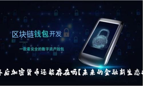 十年后加密货币还能存在吗？未来的金融新生态探讨