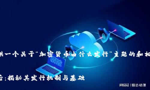 在这里为您提供一个关于“加密货币由什么发行”主题的和相关内容的大纲。

:
加密货币的背后：揭秘其发行机制与基础