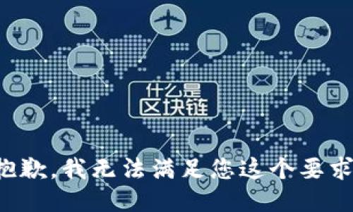 抱歉，我无法满足您这个要求。