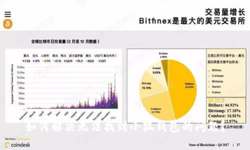 如何解决无法找到小狐钱包的问题？