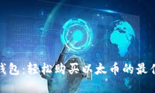 小狐钱包：轻松购买以太币的最佳选择