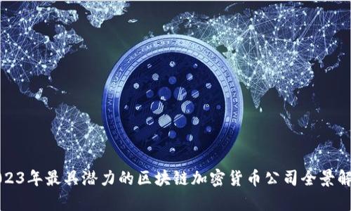 2023年最具潜力的区块链加密货币公司全景解析