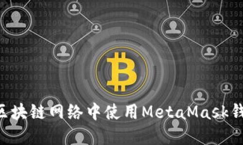 如何在不同区块链网络中使用MetaMask钱包：全面指南