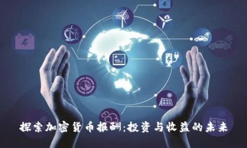 探索加密货币报酬：投资与收益的未来