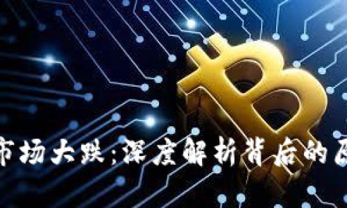 加密货币市场大跌：深度解析背后的原因与影响