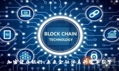 加密货币银行：未来金融体系的变革引擎