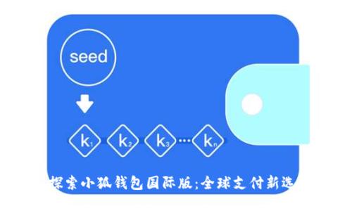  探索小狐钱包国际版：全球支付新选择