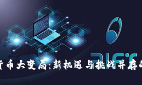 加密货币大变局：新机遇与挑战并存的时代