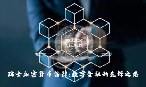 瑞士加密货币法律：数字金融的先锋之路