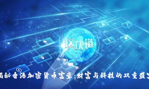 揭秘香港加密货币富豪：财富与科技的双重盛宴
