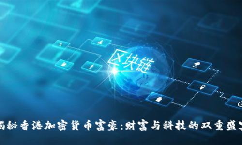 揭秘香港加密货币富豪：财富与科技的双重盛宴