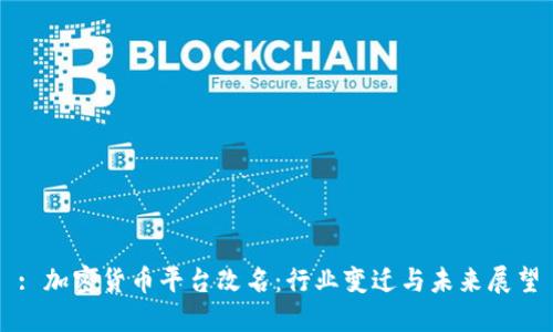 : 加密货币平台改名：行业变迁与未来展望