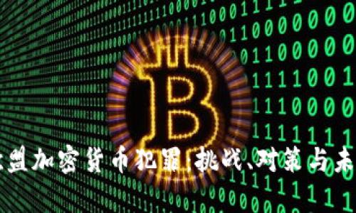 剖析欧盟加密货币犯罪：挑战、对策与未来展望