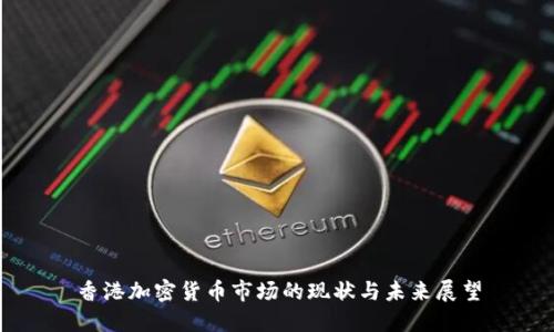 香港加密货币市场的现状与未来展望