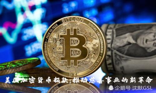 美国加密货币捐款：推动慈善事业的新革命