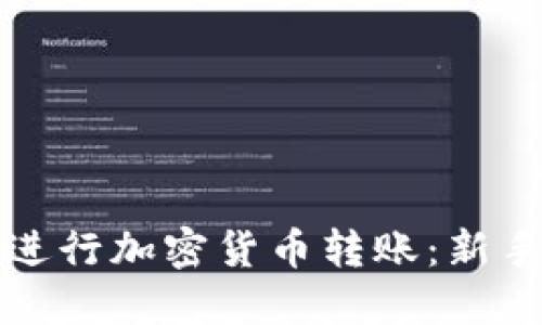 如何轻松进行加密货币转账：新手必看指南