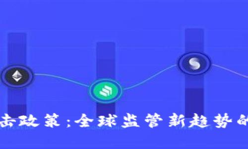 加密货币打击政策：全球监管新趋势的影响与展望