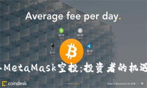 2021年MetaMask空投：投资者的机遇与挑战