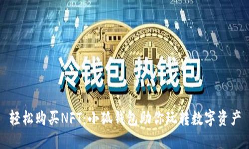 轻松购买NFT：小狐钱包助你玩转数字资产